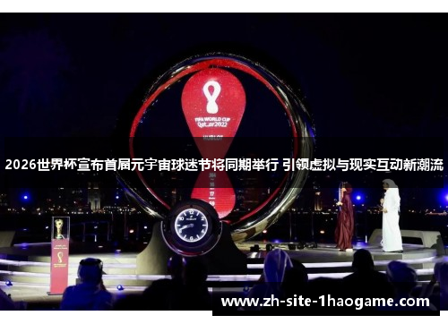 2026世界杯宣布首届元宇宙球迷节将同期举行 引领虚拟与现实互动新潮流 2026世界杯宣布首届元宇宙球迷节将同期举行 引领虚拟与现实互动新潮流