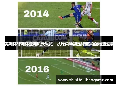 美洲杯非洲杯亚洲风云纵览:从绿茵场到足球盛宴的激烈碰撞 美洲杯非洲杯亚洲风云纵览:从绿茵场到足球盛宴的激烈碰撞