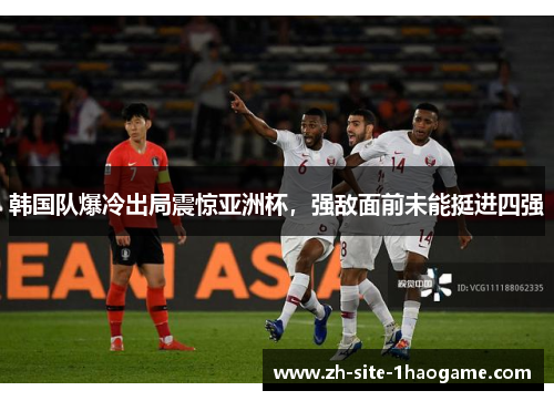 韩国队爆冷出局震惊亚洲杯，强敌面前未能挺进四强