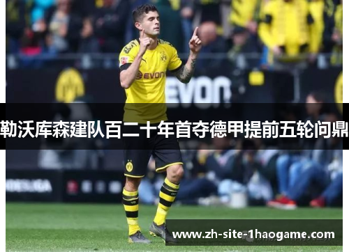 勒沃库森建队百二十年首夺德甲提前五轮问鼎